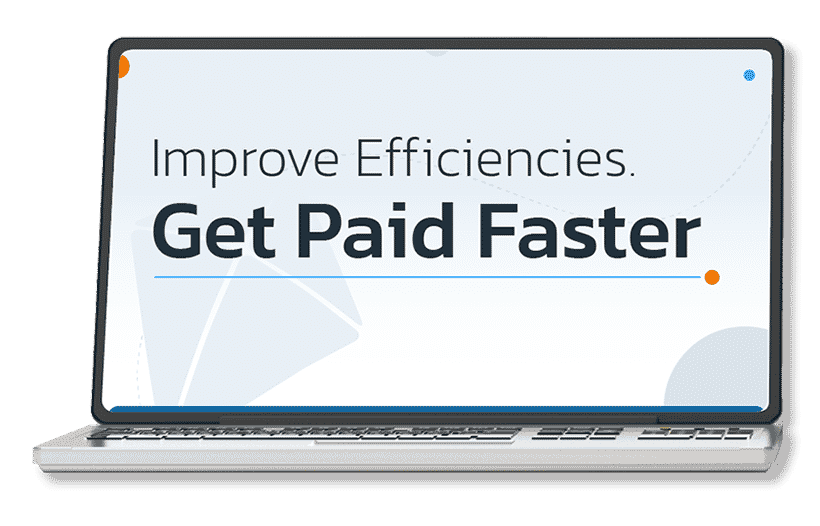 Improve Efficiencies. Get Paid Faster.