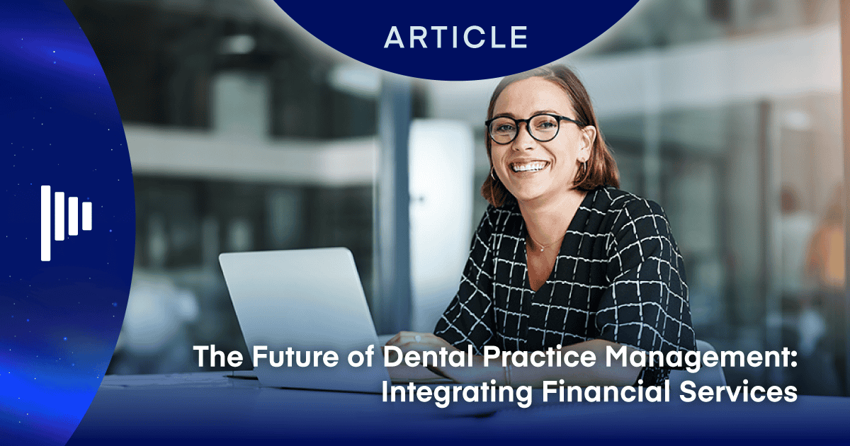 The Future of Dental Practice Management: Integrating Financial Services