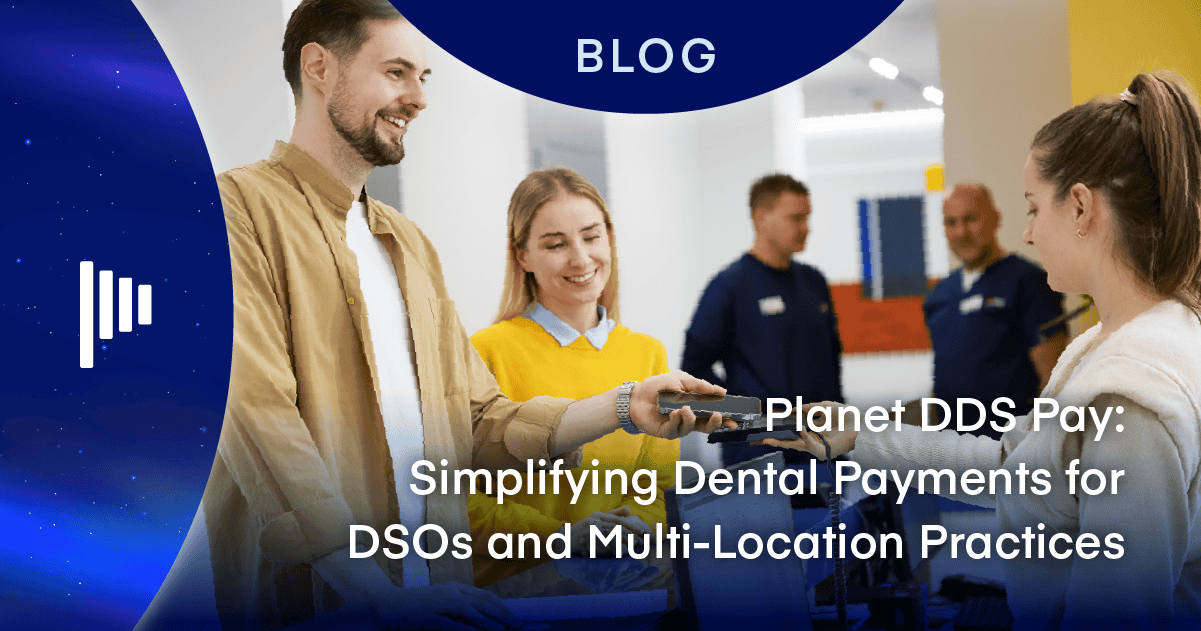 Planet DDS Pay: Simplifying Dental Payments for DSOs and Multi-Location Practices 